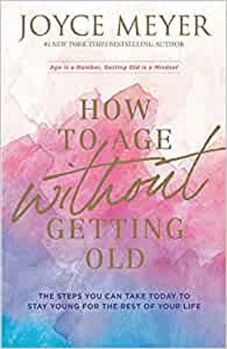 How To Age Without Getting Old: The Steps You Can Take to Stay Young For The Rest of Your Life