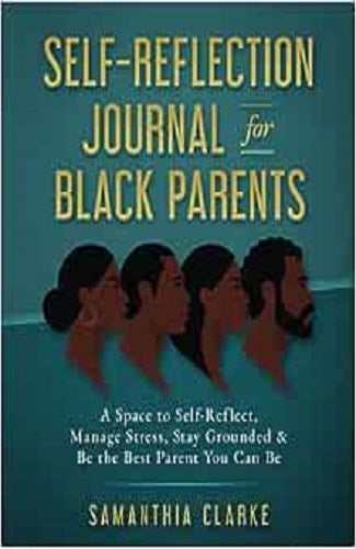 Self Reflection Journal For Black Parents: A Space to Self-Reflect, manage Stress, stay grounded