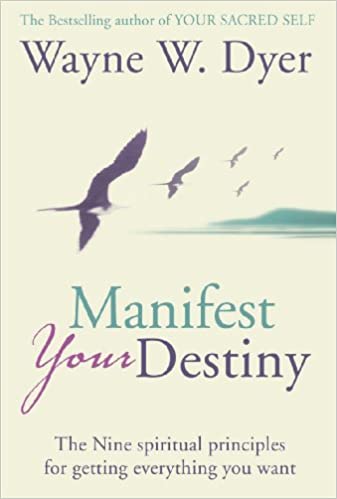 Manifest Your Destiny: The Nine Spirital Principals for What We Want