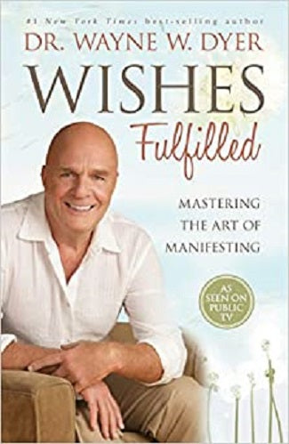 Wishes Fulfilled: Mastering The Art of Manifesting