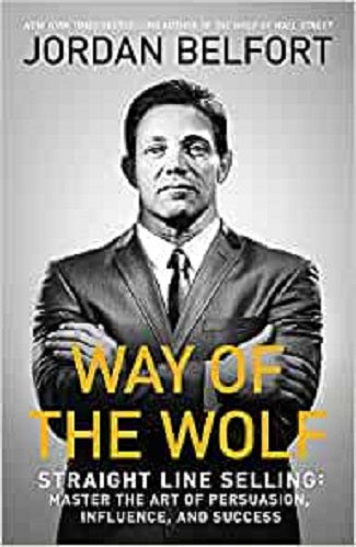 The Way of The Wolf: Straight Line Selling, Master of Art & Persuasion, Influence & Success